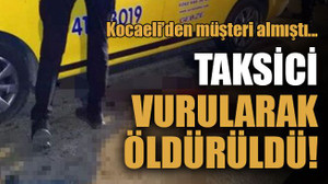 Kocaeli’den müşteri aldı Taksici vurularak öldürüldü!