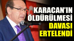 Karacan’ın öldürülmesi davası ertelendi