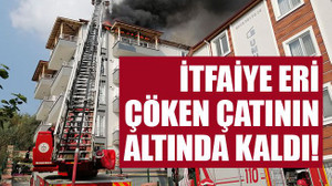 İtfaiye eri çöken çatının altında kaldı!