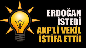 Erdoğan istedi, AKP’li vekil istifa etti!