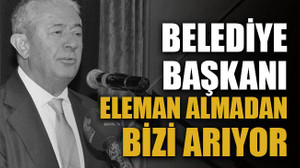 Belediye başkanı işe almadan bizi arıyor