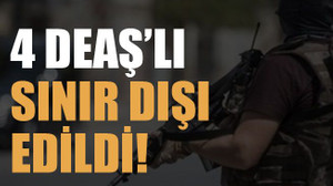4 DEAŞ’lı sınır dışı edildi!