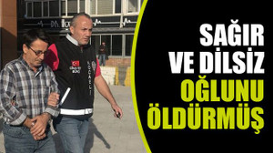 Sağır ve dilsiz oğlunu öldürmüş