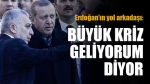Erdoğan’ın yol arkadaşı: Kriz geliyorum diyor