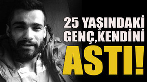 25 yaşındaki genç kendini astı!