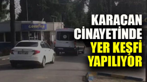 Karacan cinayetinde yer keşfi yapılıyor