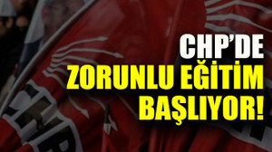 CHP’de zorunlu eğitim başlıyor!