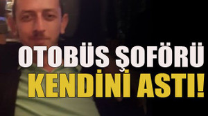 Otobüs şoförü kendini astı!