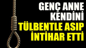 Genç anne kendini tülbentle asıp intihar etti