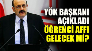 YÖK Başkanı açıkladı öğrenci affı gelecek mi?
