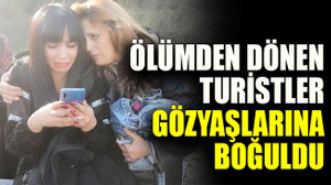 Kocaeli’de ölümden dönen turistler gözyaşlarına boğuldu