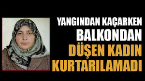Yangından kaçarken balkondan düşen kadın kurtarılamadı