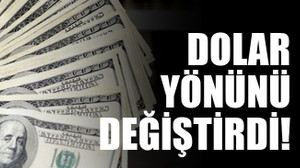 Dolar yönünü değiştirdi!