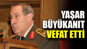 Yaşar Büyükanıt vefat etti