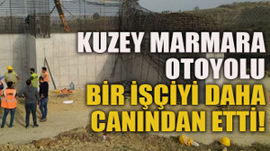 Kuzey Marmara Otoyolu bir işçiyi daha canından etti!