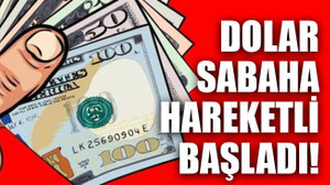 Dolar sabaha hareketli başladı!