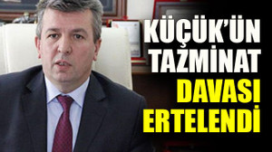 Küçük’ün tazminat davası ertelendi