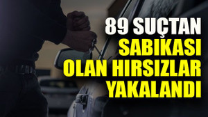 89 Suçtan Sabıkası Olan Hırsızlar Yakalandı