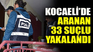 Kocaeli’de aranan 33 suçlu yakalandı