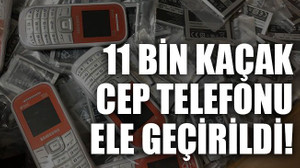 11 bin kaçak cep telefonu ele geçirildi!