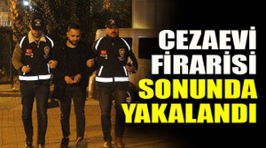 Cezaevi firarisi sonunda yakalandı