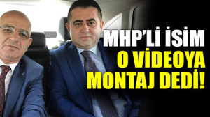 MHP’li isim o videoya montaj dedi!