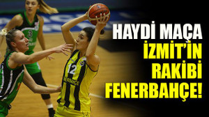 Haydi maça İzmit’in rakibi Fenerbahçe!