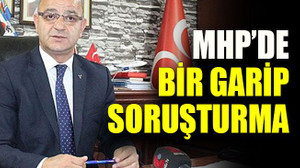 MHP’de bir garip soruşturma