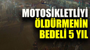 Motosikletliyi öldürmenin bedeli 5 yıl