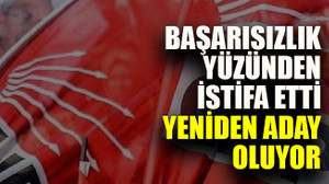 Başarısızlık yüzünden istifa etti yeniden aday oluyor