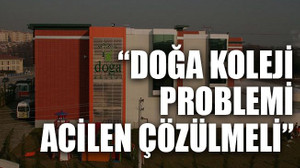 “Doğa Koleji problemi acilen çözülmeli”