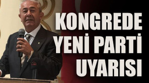 Kongrede yeni parti uyarısı