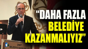 “Daha fazla belediye kazanmalıyız”