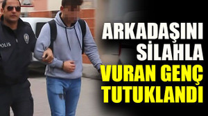 Arkadaşını silahla vuran genç tutuklandı