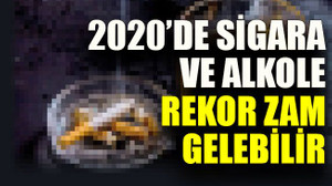 2020’de sigara ve alkole rekor zam gelebilir