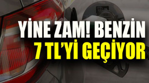 Yine zam! Benzin 7 TL’yi geçiyor