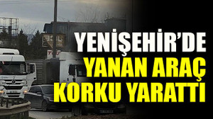 Yenişehir’de yanan araç korku yarattı