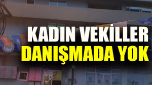 Kadın vekiller danışmada yok