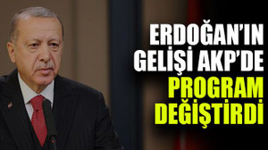 Erdoğan’ın gelişi AKP’de program değiştirdi