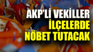 AKP’li vekiller ilçelerde nöbet tutacak