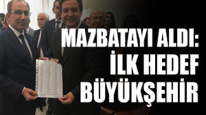 Mazbatayı aldı: İlk hedef Büyükşehir