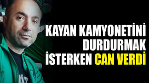 Kayan kamyonetini durdurmak isterken can verdi