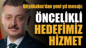 Büyükakın’dan yeni yıl mesajı: Öncelikli hedefimiz hizmet