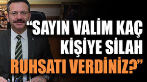 “Sayın valim kaç kişiye silah ruhsatı verdiniz?”