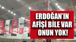 Erdoğan’ın afişi bile var, onun yok!