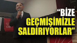 “Bize geçmişimizle saldırıyorlar”