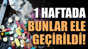 1 haftada bunlar ele geçirildi!