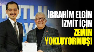 İbrahim Elgin, İzmit için zemin yokluyormuş!