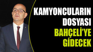 Kamyoncuların dosyası Bahçeli’ye gidecek