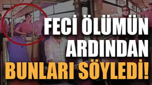 Feci ölümün ardından bunları söyledi!